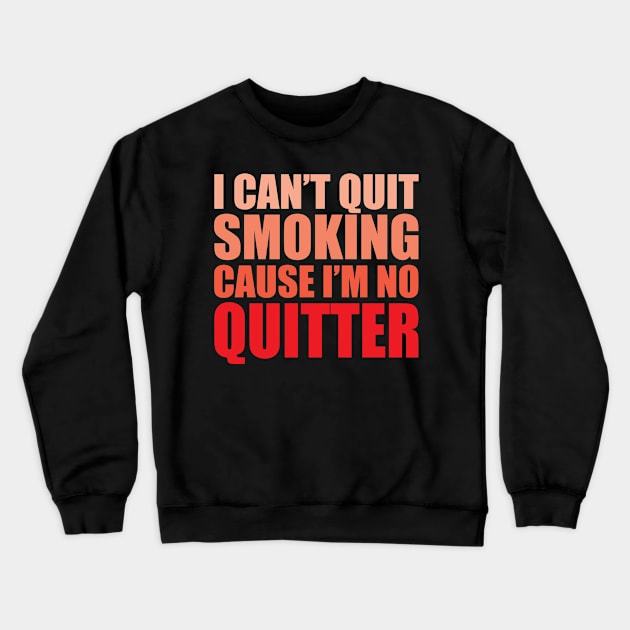 I Cant Quit Smoking Cause Im No Quitter Crewneck Sweatshirt by WIZECROW